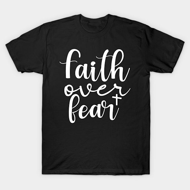 Faith over fear, christian, faith, believer, Jesus T-Shirt by ChristianLifeApparel